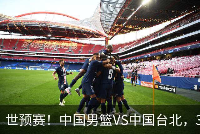 世预赛！中国男篮VS中国台北，3好消息1坏消息，庞峥麟有机会