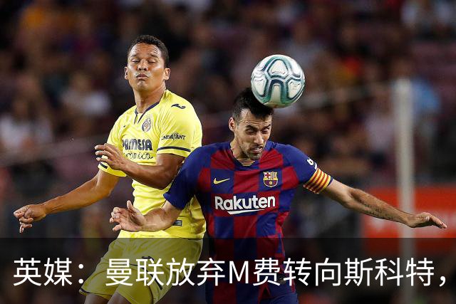 英媒：曼联放弃M费转向斯科特，伯恩茅斯目前无意出售需高价打动