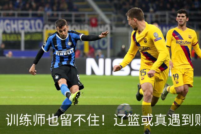 训练师也留不住！辽篮或真遇到财务危机，赵继伟付豪也不是不能卖